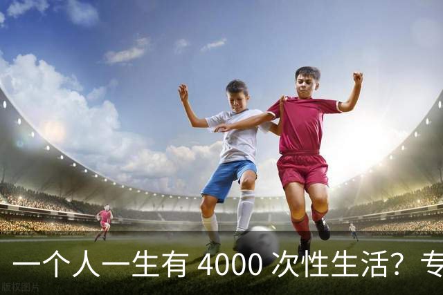 一个人一生有 4000 次性生活？专家：无论男女，再爱也要节制