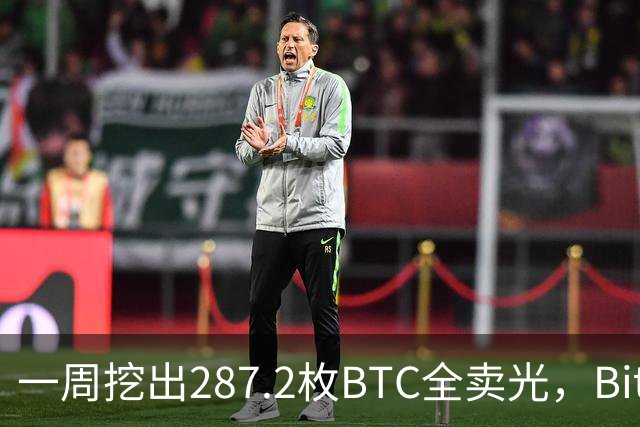一周挖出287.2枚BTC全卖光，Bitdeer持仓归零