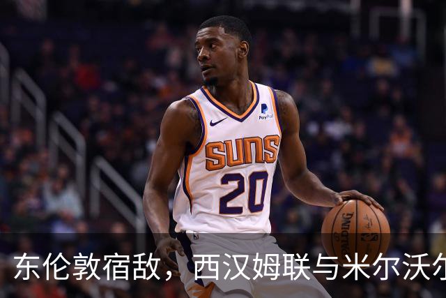 东伦敦宿敌，西汉姆联与米尔沃尔的码头工人德比14年后重演