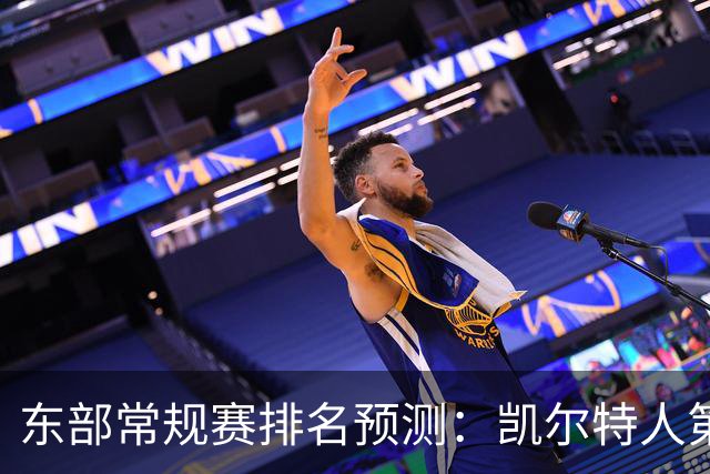 东部常规赛排名预测：凯尔特人第1，尼克斯第2