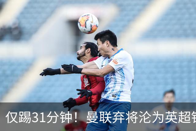 仅踢31分钟！曼联弃将沦为英超铁板凳 未来或转战西甲
