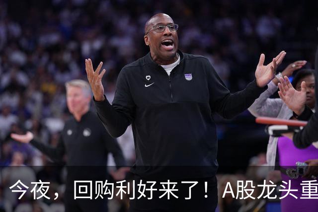今夜，回购利好来了！A股龙头重磅出手