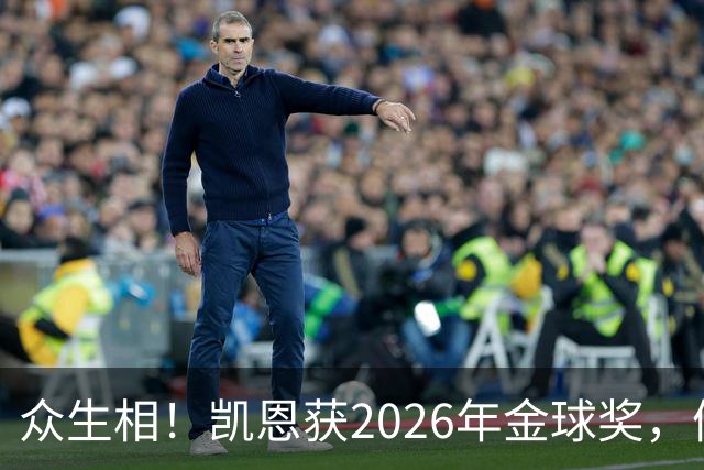 众生相！凯恩获2026年金球奖，候选者表情很精彩，亚马尔直接黑脸