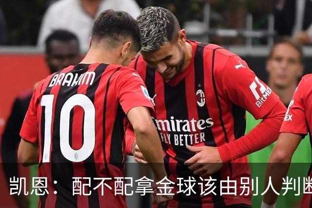 凯恩：配不配拿金球该由别人判断，如果能获奖我会非常自豪