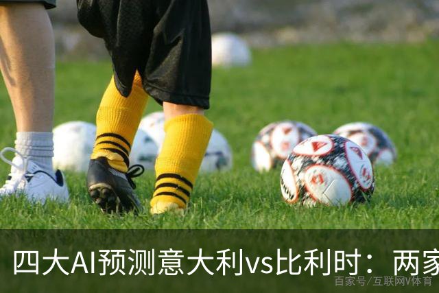 四大AI预测意大利vs比利时：两家猜主胜，豆包看好平局