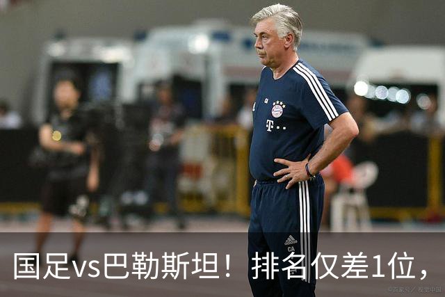 国足vs巴勒斯坦！排名仅差1位，国足如何拿捏巴勒斯坦？