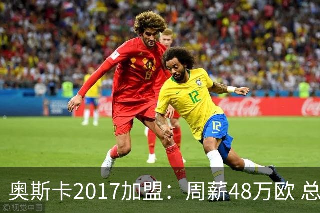 奥斯卡2017加盟：周薪48万欧 总收入超16亿人民币