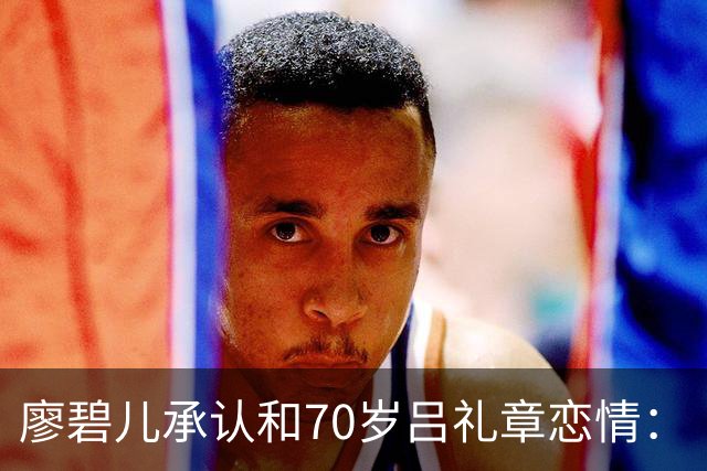 廖碧儿承认和70岁吕礼章恋情：“很开心呀，其实男女之间最重要就是开心”
