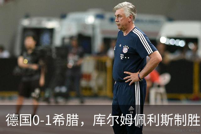 德国0-1希腊，库尔姆佩利斯制胜，基米希定位球造险