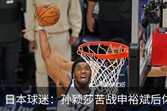 日本球迷：孙颖莎苦战申裕斌后体能状态堪忧 早田有机会终结交手不胜