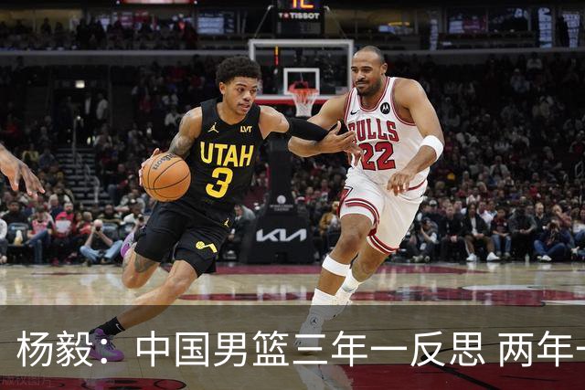 杨毅：中国男篮三年一反思 两年一重启 一年一崩溃 半年一抽搐