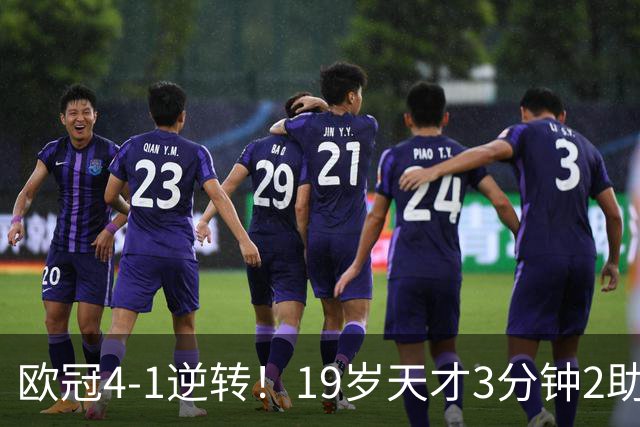 欧冠4-1逆转！19岁天才3分钟2助 13亿豪门征服魔鬼主场10战全胜狂轰43球
