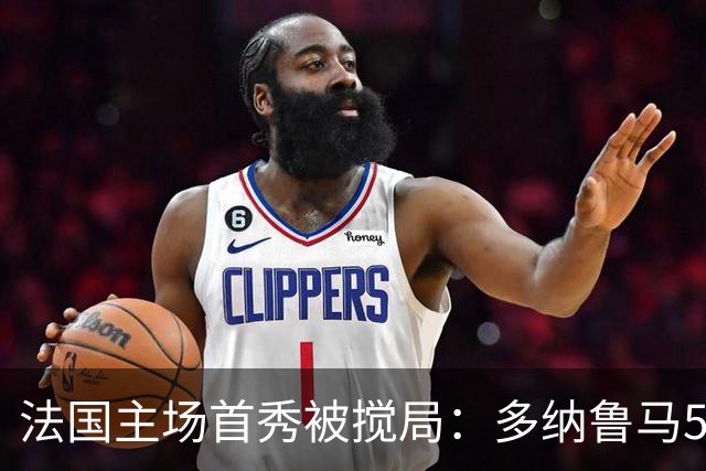 法国主场首秀被搅局：多纳鲁马5次神扑，意大利1比1逼平
