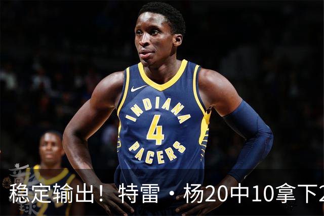 稳定输出！特雷·杨20中10拿下22分6板10助难阻球队失利