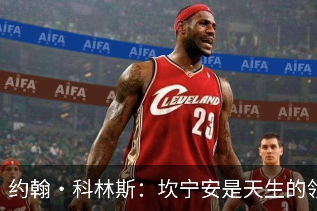 约翰·科林斯：坎宁安是天生的领袖 极其优秀的球员 他是我的兄弟