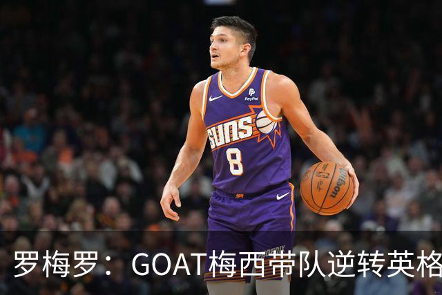 罗梅罗：GOAT梅西带队逆转英格兰被歌颂！却把功劳让给全队！