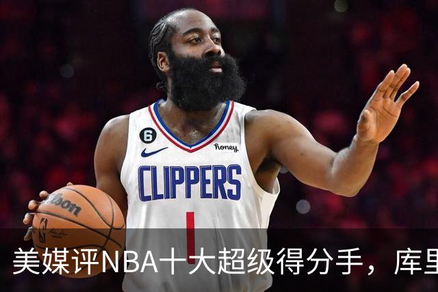 美媒评NBA十大超级得分手，库里仅第7，詹姆斯第4，第1无悬念