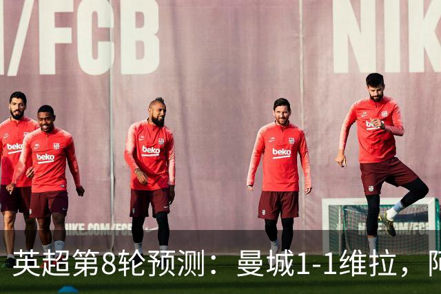 英超第8轮预测：曼城1-1维拉，阿森纳1-0，切尔西2-1，利物浦2-1