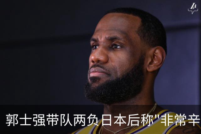 郭士强带队两负日本后称"非常辛苦"，为何反衬出杜锋执教含金量？
