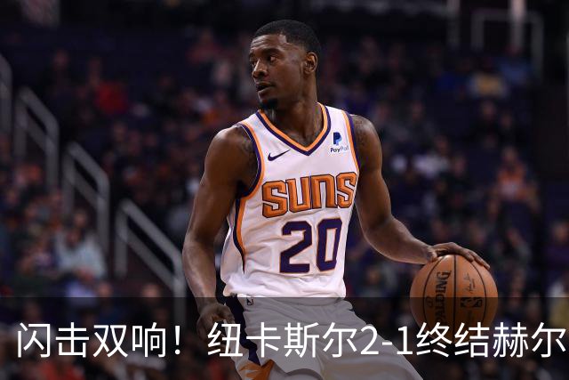 闪击双响！纽卡斯尔2-1终结赫尔城不败，成功破解英超黑马神话