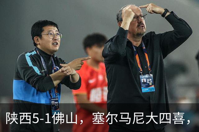 陕西5-1佛山，塞尔马尼大四喜，马希伟、阿兹拉克两助攻
