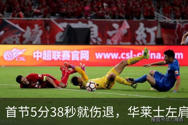 首节5分38秒就伤退，华莱士左肩被撞后没再回来