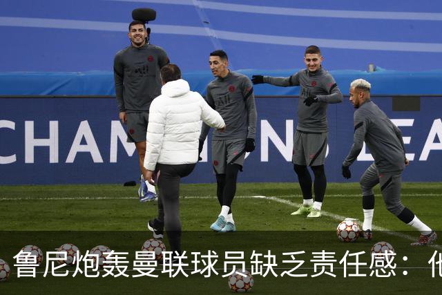 鲁尼炮轰曼联球员缺乏责任感：他们“自私”“像孩子一样”