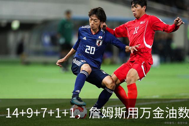 14+9+7+1+1，詹姆斯用万金油数据帮76人拿下比赛