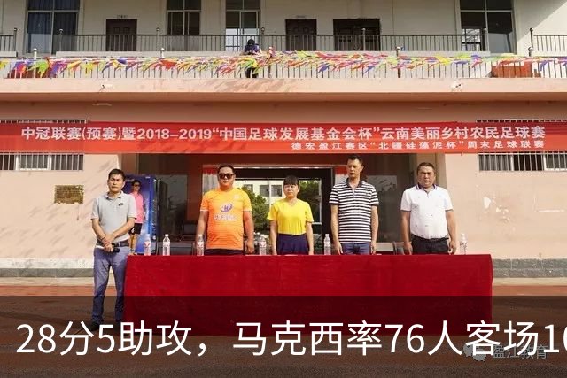 28分5助攻，马克西率76人客场106比100掀翻卫冕冠军