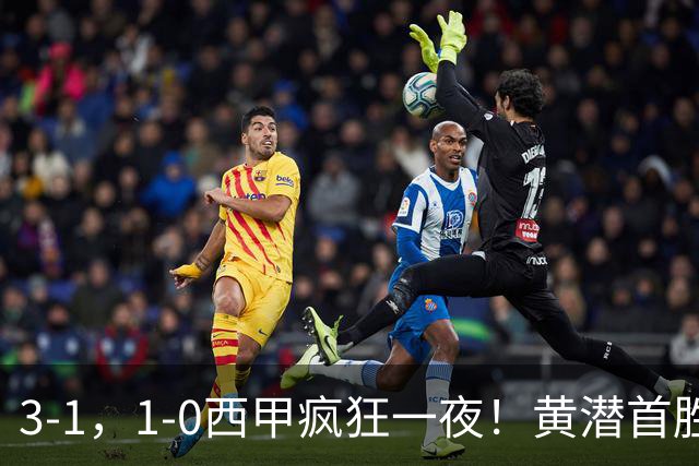 3-1，1-0西甲疯狂一夜！黄潜首胜，贝蒂斯升至第三，最新积分出炉