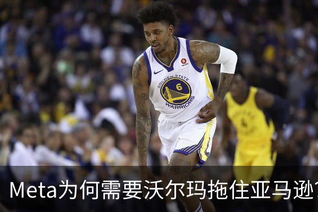 Meta为何需要沃尔玛拖住亚马逊？谷歌又去哪了