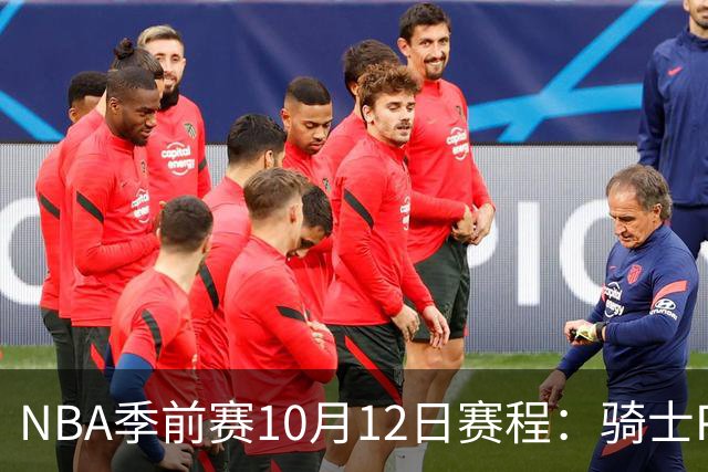 NBA季前赛10月12日赛程：骑士PK魔术，雄鹿PK黄蜂，公牛PK掘金